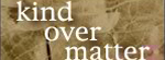 Kind Over Matter